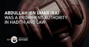 Abdullah Ibn Umar (RA) Was A Prominent Authority in Hadith & Law