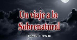 Un Viaje a lo Sobrenatural (Español Doblado y Subtitulado) Roger Morneau. Partes 1 y 2. Completo.
