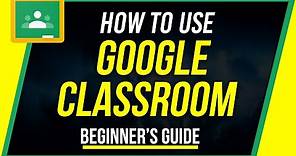 How to Use Google Classroom - Beginner's Guide