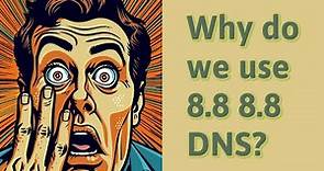 Why do we use 8.8 8.8 DNS?