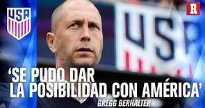 GREGG BERHALTER SOBRE ELEGIR EU Y NO AMÉRICA: 'ME HUBIERA ARREPENTIDO TODA MI VIDA'