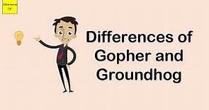 Differences of Gopher and Groundhog