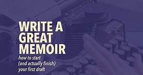Write a Great Memoir: How to Start (and Actually Finish) Your First Draft