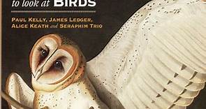 Paul Kelly, James Ledger, Alice Keath & Seraphim Trio - Thirteen Ways To Look At Birds