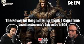 The Powerful Reign of King Gagik I Bagratuni: Unveiling Armenia's Golden Era in 990 (S4:EP4)