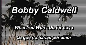Bobby Caldwell - What You Won't Do for Love - Subtitulada (Español / Inglés)
