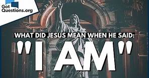 What did Jesus mean when He said 'I AM'? | GotQuestions.org