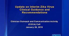 Zika Virus: Updated Interim Zika Virus Clinical Guidance & Recommendations