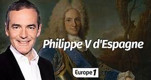 Au cœur de l'Histoire: Philippe V d'Espagne (Franck Ferrand)