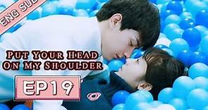 ENG SUB [Put Your Head On My Shoulder] EP19——Starring: Xing Fei, Lin Yi