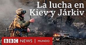 El asedio de Rusia a Kiev y Járkiv, las dos ciudades más grandes de Ucrania