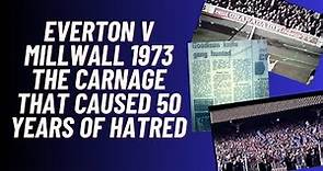 Everton v Millwall 1973 - The Carnage That Caused 50 Years Of Hatred