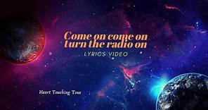 COME ON COME ON TURN THE RADIO ON Original Lyrics video