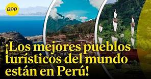 Nominan como mejores pueblos turísticos del mundo varios destinos del Perú