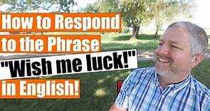 How to Respond to, "Wish me luck!" in English
