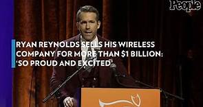 Ryan Reynolds Sells His Wireless Company for More Than $1 Billion: 'So Proud and Excited'