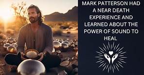 MARK PATTERSON HAD A NEAR DEATH EXPERIENCE & LEARNED ABOUT THE POWER OF SOUND HEALING