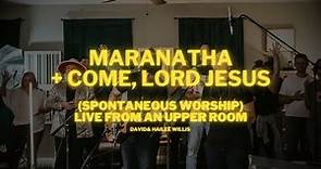 Maranatha + Come, Lord Jesus (Spontaneous) | David Willis - Live From an Upper Room [Music Video]