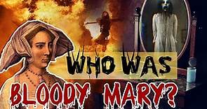 Who was Bloody Mary? Was she a real person?