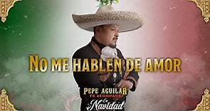 No Me Hablen de Amor - Pepe Aguilar (Pepe Aguilar Te Acompaña en Navidad)