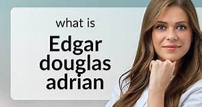 Edgar douglas adrian | meaning of EDGAR DOUGLAS ADRIAN