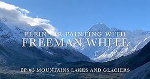 Plein Air Painting with Freeman White Ep#5 Mountains Lakes and Glaciers