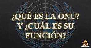 ¿Qué es la ONU? y ¿Cuál es su función?
