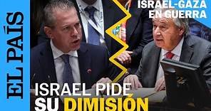 GUERRA GAZA | El choque entre Antonio Guterres (ONU) y el embajador de Israel | EL PAÍS