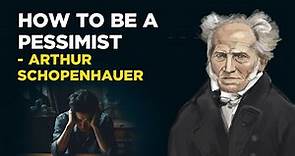 How To Be A Pessimist - Arthur Schopenhauer (Philosophical Pessimism)