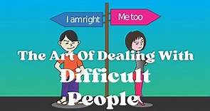 The Art Of Dealing With Difficult People
