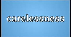 Carelessness Meaning