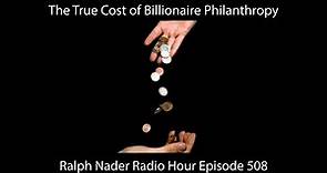 The True Cost Of Billionaire Philanthropy - Ralph Nader Radio Hour Episode 508