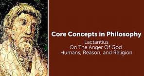 Lactantius, On The Anger Of God | Humans, Reason, and Religion | Philosophy Core Concepts