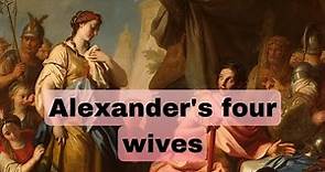 Who were Alexander’s four wives