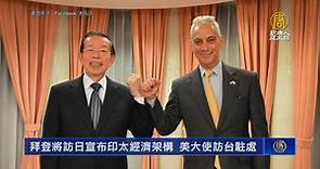 拜登將訪日宣布印太經濟架構 美大使訪台駐處 - 新唐人亞太電視台