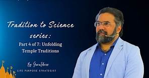 ‘Tradition to Science: Part 4 of 7 ‘Unfolding Temple Traditions’