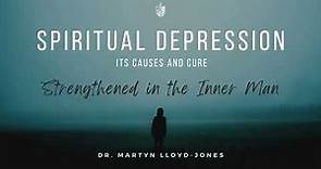 Spiritual Depression - Martyn Lloyd-Jones | Strengthened In The Inner Man