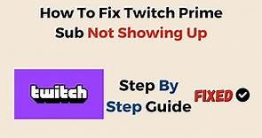 How To Fix Twitch Prime Sub Not Showing Up