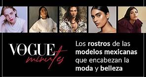 Vogue Minutes: Los rostros de las modelos mexicanas que encabezan la moda y belleza