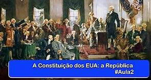 A Constituição dos EUA: a República #Aula2