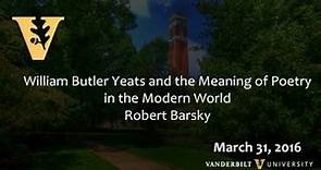 William Butler Yeats and the Meaning of Poetry in the Modern World - 3.31.16