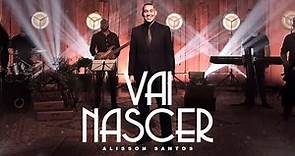 Alisson Santos - Vai Nascer - Clip Oficial