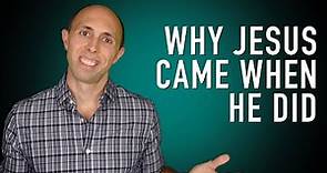 4 Reasons Jesus Came When He Did | Why Did Jesus Come At the Time He Did?