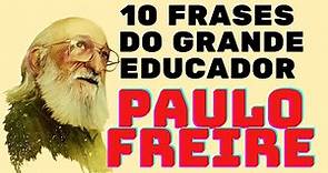10 FRASES DO GRANDE EDUCADOR PAULO FREIRE