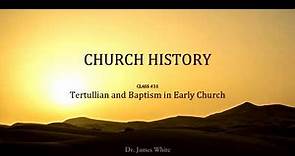 CHURCH HISTORY | Class #31: Tertullian and Baptism in Early Church