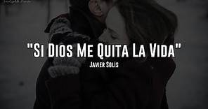 Javier Solís - Si Dios Me Quita La Vida (Letra)