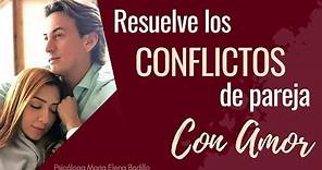 Resuelve los CONFLICTOS de pareja CON AMOR | Psicóloga Maria Elena Badillo