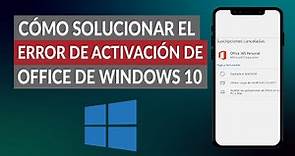 Cómo Solucionar el Error de Activación de Productos Office de Windows 10