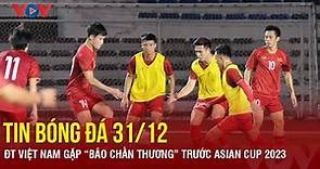 Tin bóng đá 31/12: ĐT Việt Nam gặp “bão chấn thương” trước Asian Cup 2023 | Báo Điện tử VOV