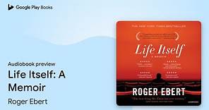 Life Itself: A Memoir by Roger Ebert · Audiobook preview
